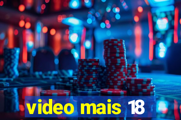 video mais 18